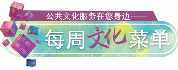 公共文化服务在您身边——“每周文化菜单”（5.29-6.4）